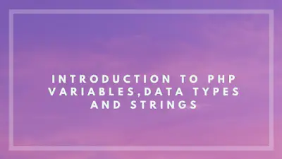 Basic Overview Of PHP Syntax,Variables | Data Types And Strings