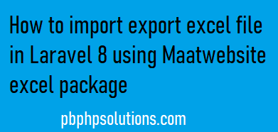 How to Import Export Excel File in Laravel 8 using Maatwebsite Excel Package