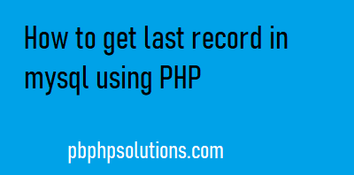 How to get last record in MySQL using PHP