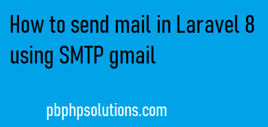 How to send mail in laravel 8 using SMTP Gmail