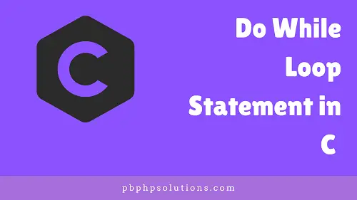 Do While Loop In C With Example PBPhpsolutions