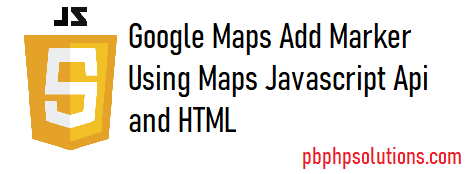 Google Maps Add Marker Using Maps Javascript API and HTML