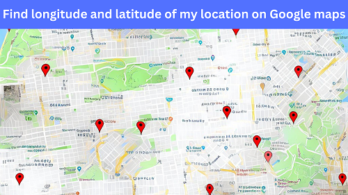 Find longitude and latitude of my location on Google maps